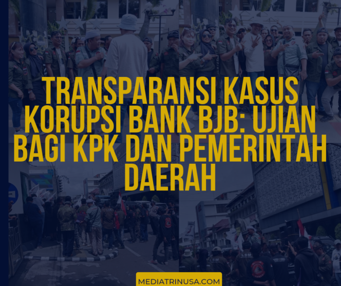
					Transparansi Kasus Korupsi Bank BJB: Ujian bagi KPK dan Pemerintah Daerah